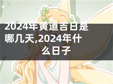 2024年黄道吉日是哪几天,2024年什么日子