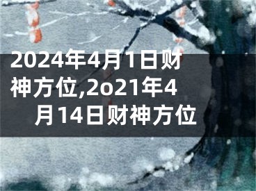 2024年4月1日财神方位,2o21年4月14日财神方位
