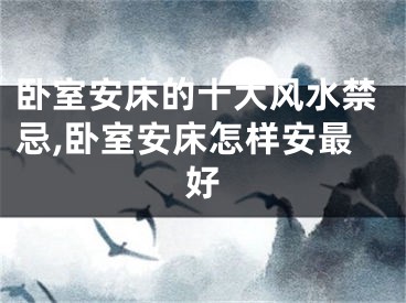 卧室安床的十大风水禁忌,卧室安床怎样安最好