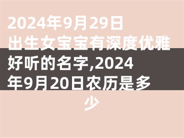 2024年9月29日出生女宝宝有深度优雅好听的名字,2024年9月20日农历是多少