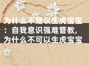 为什么不建议生虎宝宝：自我意识强难管教,为什么不可以生虎宝宝