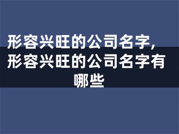 形容兴旺的公司名字,形容兴旺的公司名字有哪些