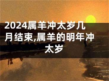 2024属羊冲太岁几月结束,属羊的明年冲太岁