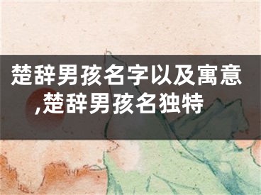 楚辞男孩名字以及寓意,楚辞男孩名独特