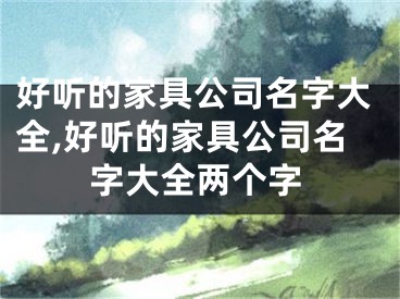 好听的家具公司名字大全,好听的家具公司名字大全两个字
