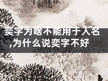 奕字为啥不能用于人名,为什么说奕字不好