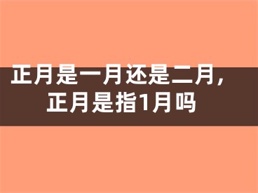 正月是一月还是二月,正月是指1月吗