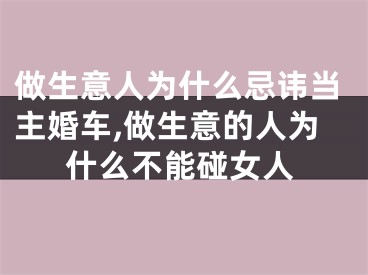 做生意人为什么忌讳当主婚车,做生意的人为什么不能碰女人