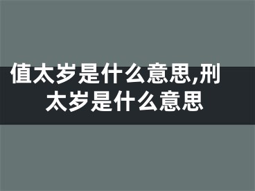 值太岁是什么意思,刑太岁是什么意思