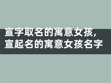 宣字取名的寓意女孩,宣起名的寓意女孩名字