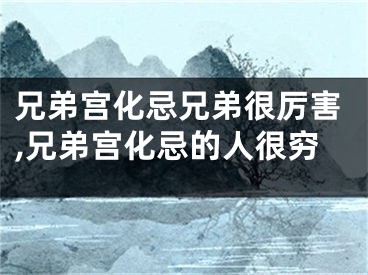 兄弟宫化忌兄弟很厉害,兄弟宫化忌的人很穷