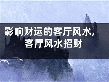 影响财运的客厅风水,客厅风水招财