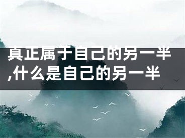 真正属于自己的另一半,什么是自己的另一半