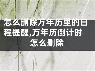 怎么删除万年历里的日程提醒,万年历倒计时怎么删除