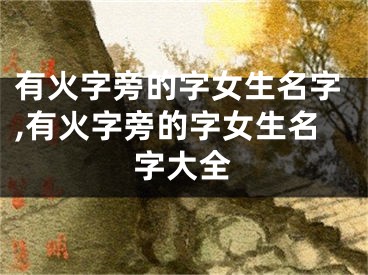 有火字旁的字女生名字,有火字旁的字女生名字大全