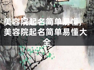 美容院起名简单易懂,美容院起名简单易懂大全
