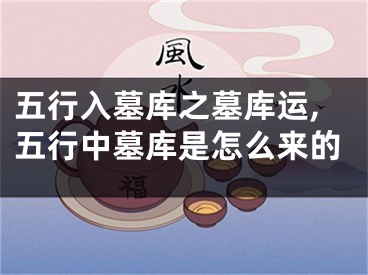 五行入墓库之墓库运,五行中墓库是怎么来的