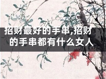招财最好的手串,招财的手串都有什么女人