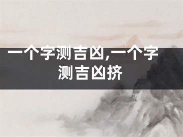 一个字测吉凶,一个字测吉凶挤