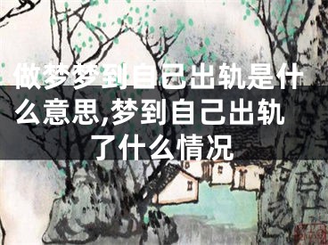 做梦梦到自己出轨是什么意思,梦到自己出轨了什么情况