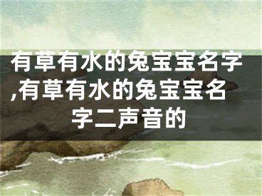 有草有水的兔宝宝名字,有草有水的兔宝宝名字二声音的
