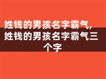 姓钱的男孩名字霸气,姓钱的男孩名字霸气三个字