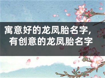 寓意好的龙凤胎名字,有创意的龙凤胎名字