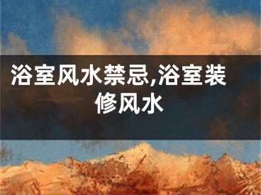 浴室风水禁忌,浴室装修风水