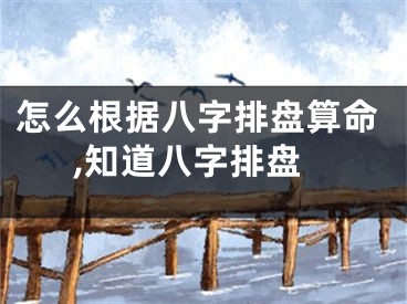 怎么根据八字排盘算命,知道八字排盘