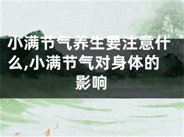 小满节气养生要注意什么,小满节气对身体的影响