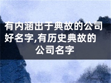 有内涵出于典故的公司好名字,有历史典故的公司名字