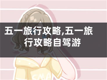 五一旅行攻略,五一旅行攻略自驾游