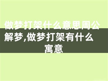 做梦打架什么意思周公解梦,做梦打架有什么寓意