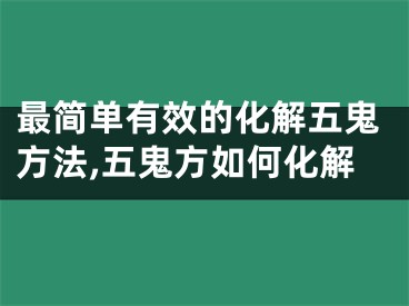 最简单有效的化解五鬼方法,五鬼方如何化解