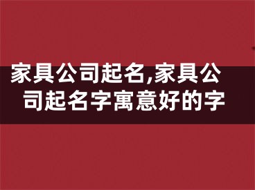 家具公司起名,家具公司起名字寓意好的字