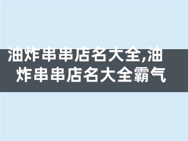 油炸串串店名大全,油炸串串店名大全霸气