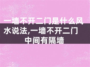 一墙不开二门是什么风水说法,一墙不开二门中间有隔墙