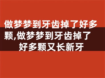 做梦梦到牙齿掉了好多颗,做梦梦到牙齿掉了好多颗又长新牙