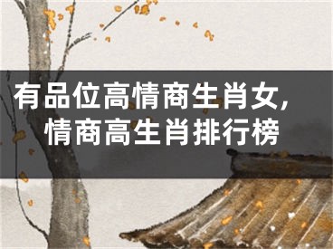 有品位高情商生肖女,情商高生肖排行榜