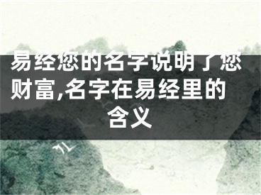 易经您的名字说明了您财富,名字在易经里的含义