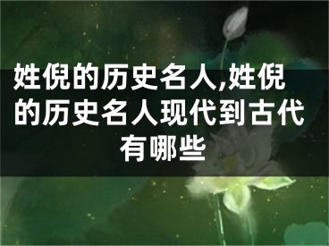 姓倪的历史名人,姓倪的历史名人现代到古代有哪些