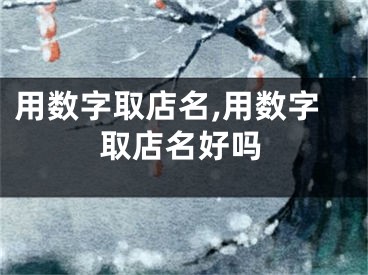 用数字取店名,用数字取店名好吗