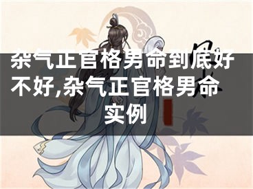 杂气正官格男命到底好不好,杂气正官格男命实例