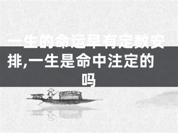 一生的命运早有定数安排,一生是命中注定的吗