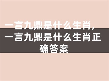 一言九鼎是什么生肖,一言九鼎是什么生肖正确答案