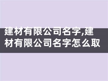 建材有限公司名字,建材有限公司名字怎么取