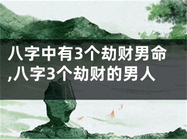 八字中有3个劫财男命,八字3个劫财的男人