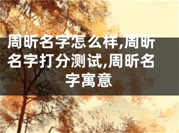 周昕名字怎么样,周昕名字打分测试,周昕名字寓意