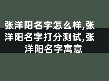 张洋阳名字怎么样,张洋阳名字打分测试,张洋阳名字寓意