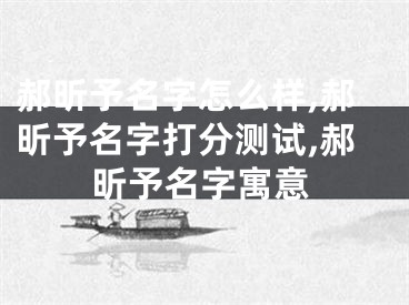 郝昕予名字怎么样,郝昕予名字打分测试,郝昕予名字寓意